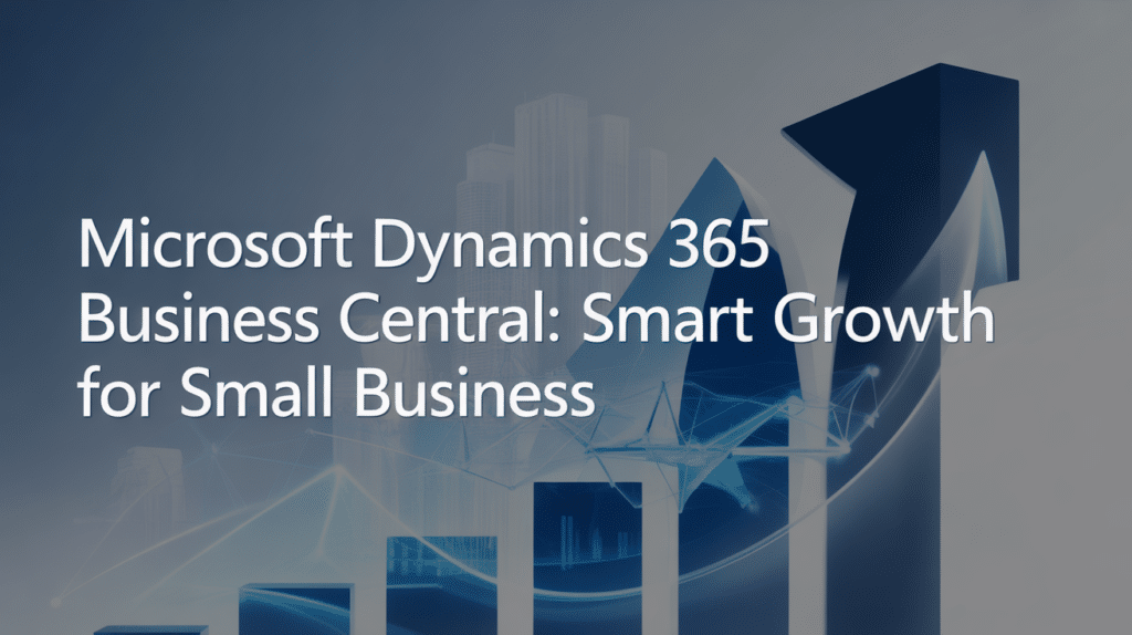 Microsoft Dynamics 365 Business Central: Smart Growth for Small Business